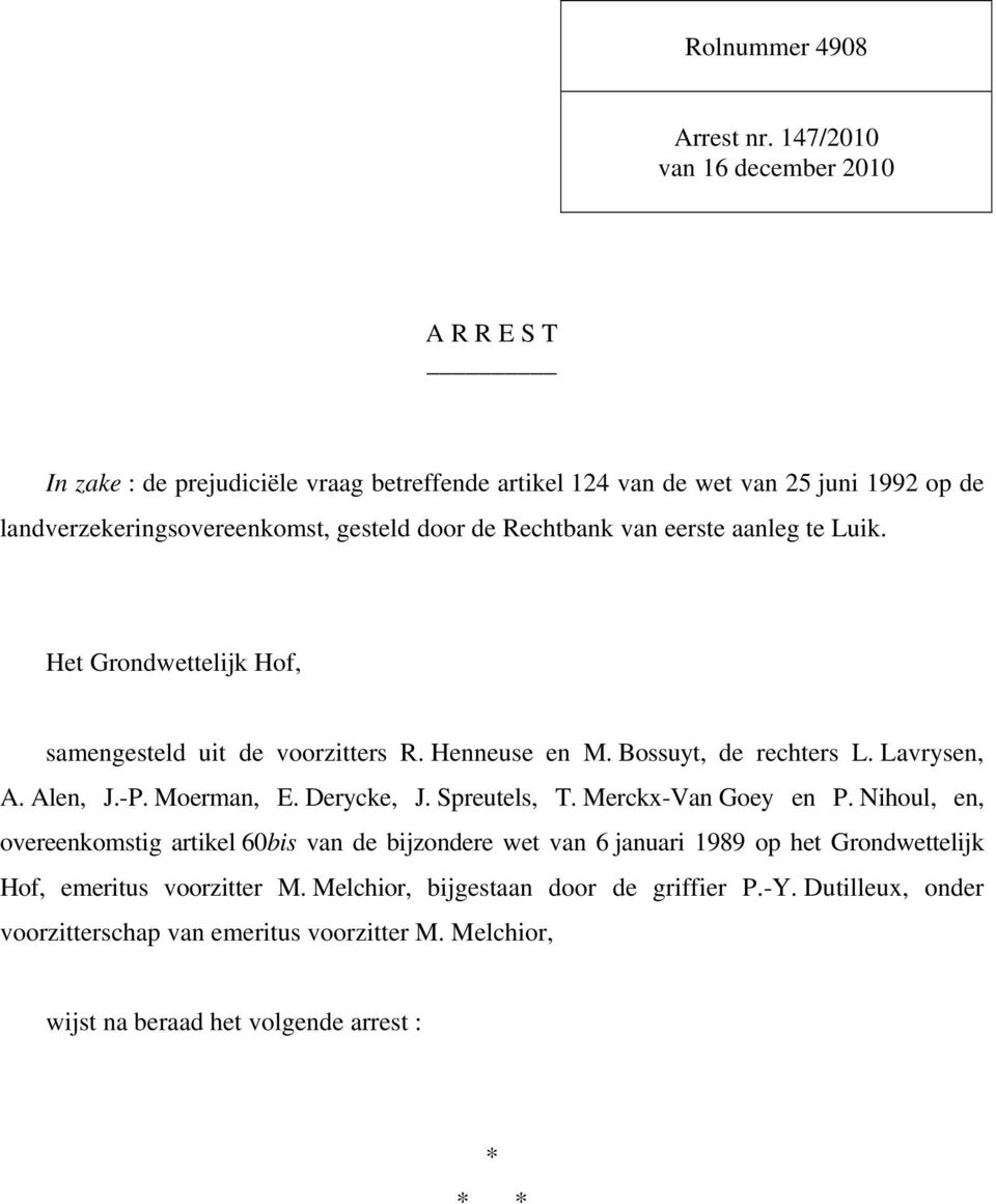 Rechtbank van eerste aanleg te Luik. Het Grondwettelijk Hof, samengesteld uit de voorzitters R. Henneuse en M. Bossuyt, de rechters L. Lavrysen, A. Alen, J.-P. Moerman, E.