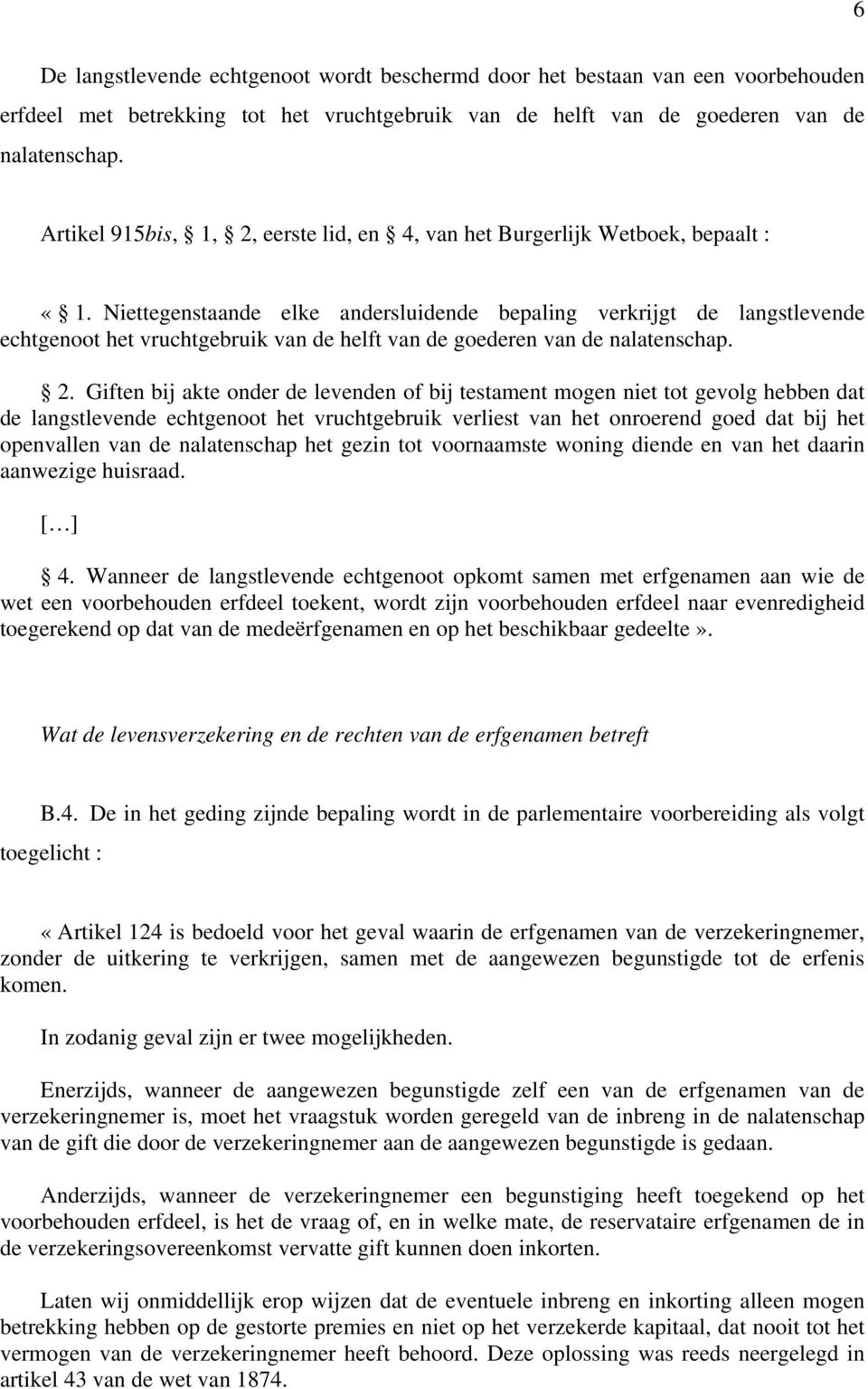 Niettegenstaande elke andersluidende bepaling verkrijgt de langstlevende echtgenoot het vruchtgebruik van de helft van de goederen van de nalatenschap. 2.