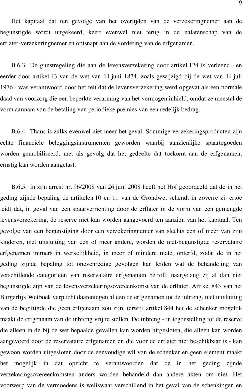 De gunstregeling die aan de levensverzekering door artikel 124 is verleend - en eerder door artikel 43 van de wet van 11 juni 1874, zoals gewijzigd bij de wet van 14 juli 1976 - was verantwoord door