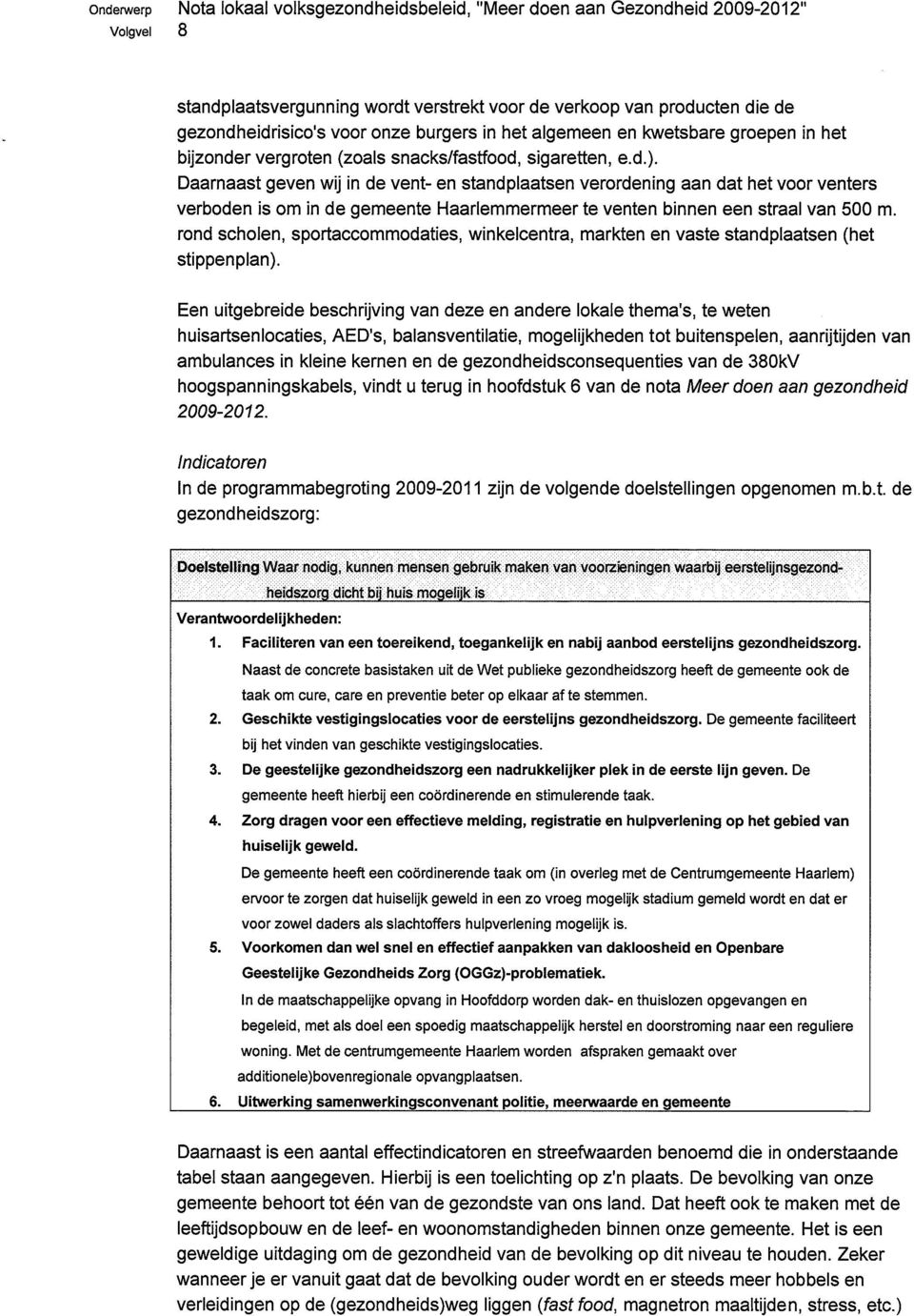 Daarnaast geven wij in de vent- en standplaatsen verordening aan dat het voor venters verboden is om in de gemeente Haarlemmermeer te venten binnen een straal van 500 m.