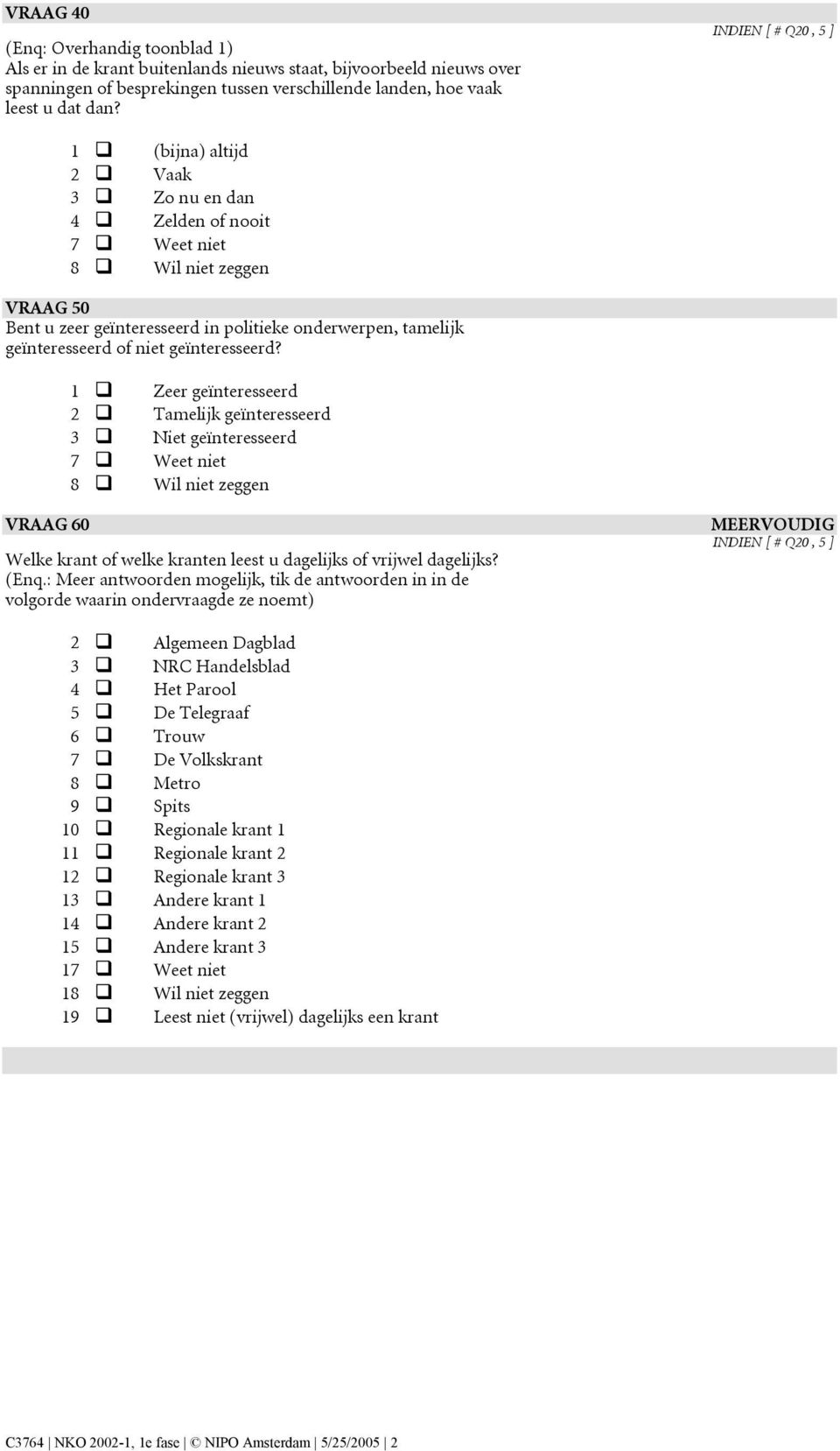 1 Zeer geïnteresseerd 2 Tamelijk geïnteresseerd 3 Niet geïnteresseerd VRAAG 60 Welke krant of welke kranten leest u dagelijks of vrijwel dagelijks? (Enq.