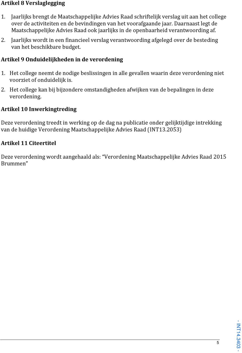 Jaarlijks wordt in een financieel verslag verantwoording afgelegd over de besteding van het beschikbare budget. Artikel 9 Onduidelijkheden in de verordening 1.