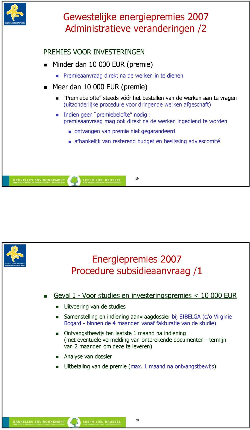 direkt na de werken ingediend te worden ontvangen van premie niet gegarandeerd afhankelijk van resterend budget en beslissing adviescomité 19 Energiepremies 2007 Procedure subsidieaanvraag /1 Geval I