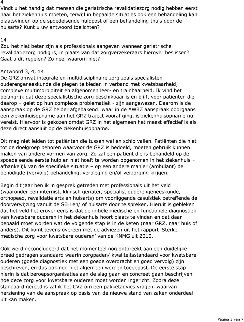 14 Zou het niet beter zijn als professionals aangeven wanneer geriatrische revalidatiezorg nodig is, in plaats van dat zorgverzekeraars hierover beslissen? Gaat u dit regelen? Zo nee, waarom niet?