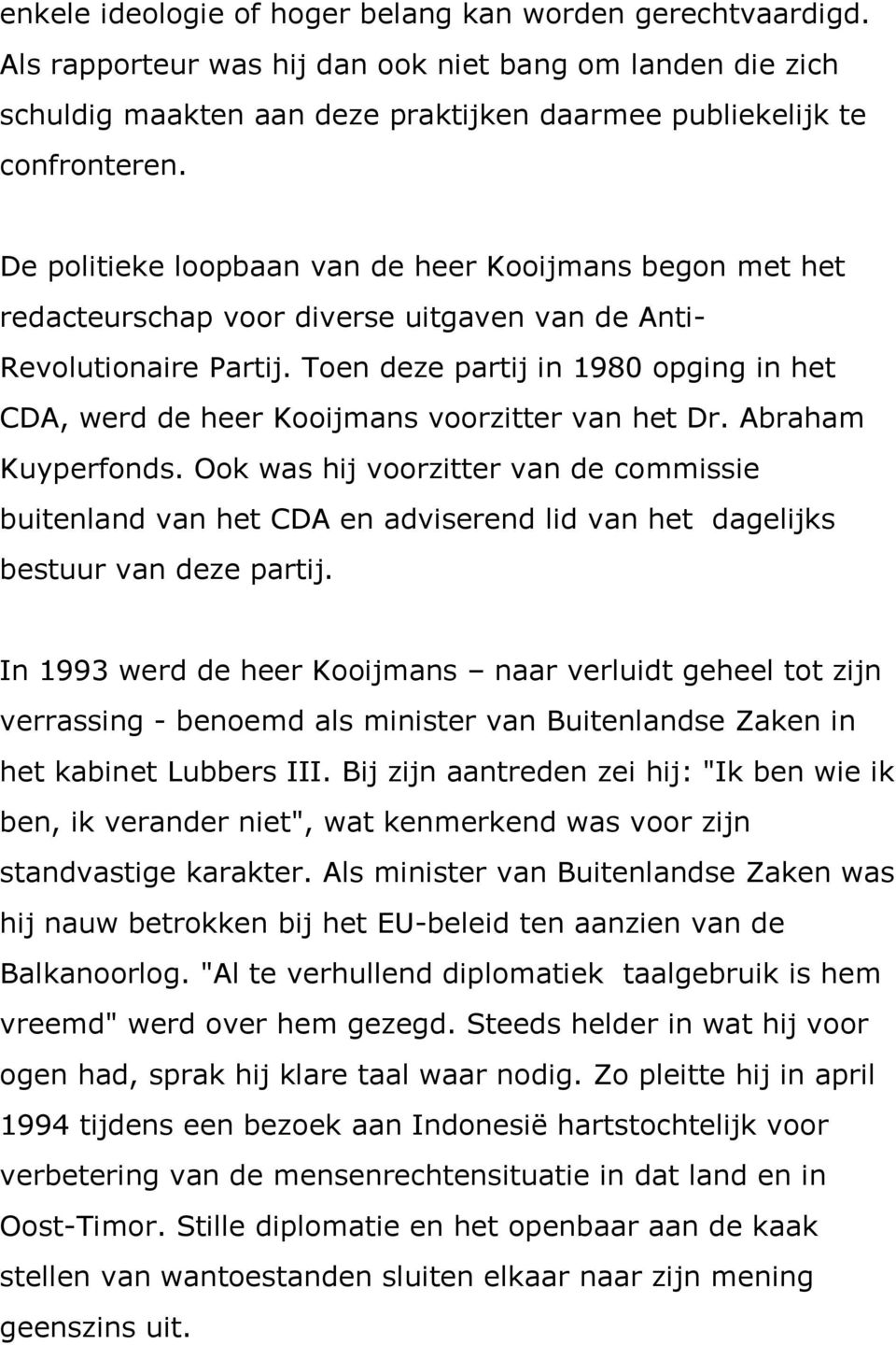 Toen deze partij in 1980 opging in het CDA, werd de heer Kooijmans voorzitter van het Dr. Abraham Kuyperfonds.