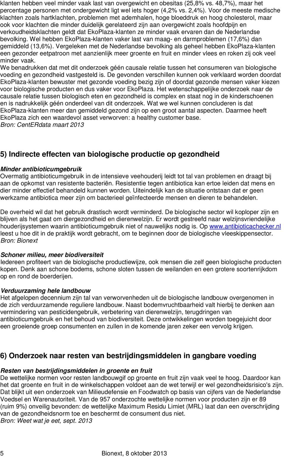 hoofdpijn en verkoudheidsklachten geldt dat EkoPlaza-klanten ze minder vaak ervaren dan de Nederlandse bevolking.
