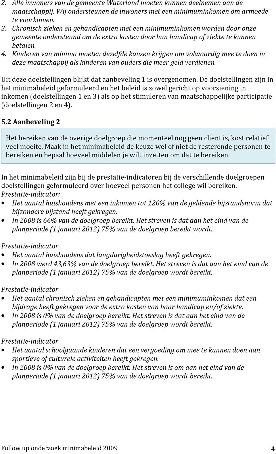 Kinderen van minima moeten dezelfde kansen krijgen om volwaardig mee te doen in deze maatschappij als kinderen van ouders die meer geld verdienen.