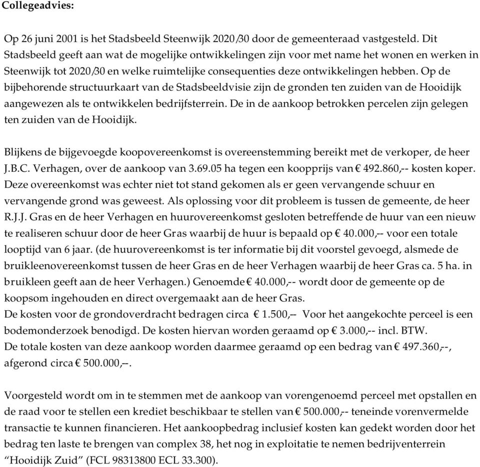 Op de bijbehorende structuurkaart van de Stadsbeeldvisie zijn de gronden ten zuiden van de Hooidijk aangewezen als te ontwikkelen bedrijfsterrein.