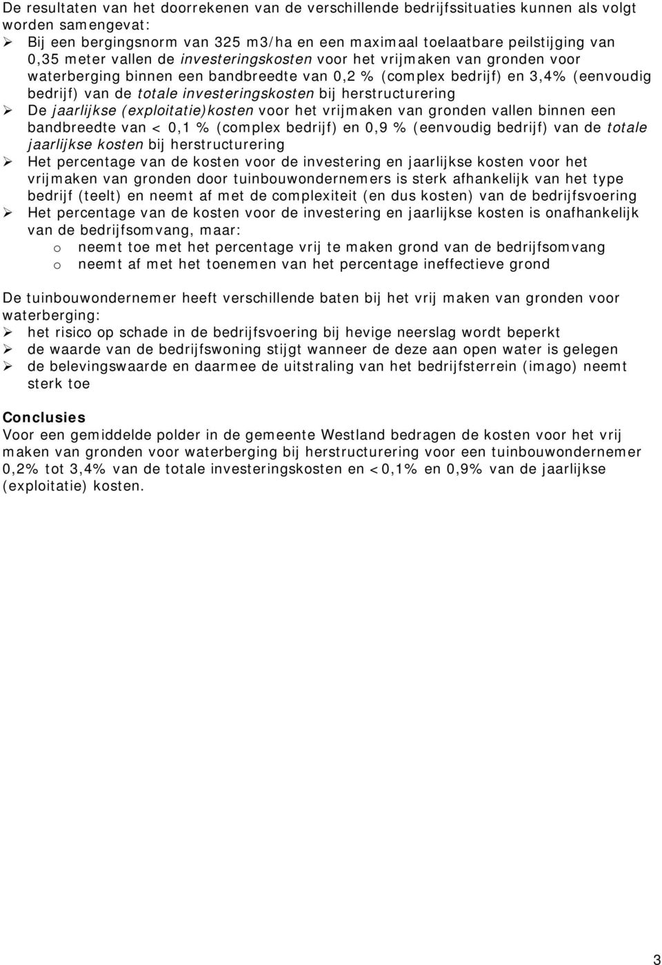 herstructurering De jaarlijkse (exploitatie)kosten voor het vrijmaken van gronden vallen binnen een bandbreedte van < 0,1 % (complex bedrijf) en 0,9 % (eenvoudig bedrijf) van de totale jaarlijkse