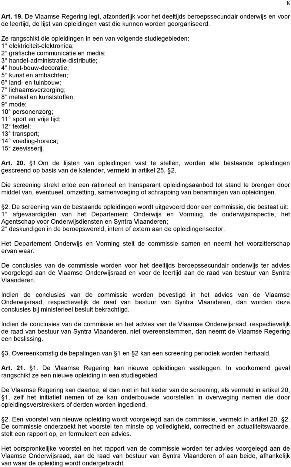 ambachten; 6 land- en tuinbouw; 7 lichaamsverzorging; 8 metaal en kunststoffen; 9 mode; 10 personenzorg; 11 sport en vrije tijd; 12 textiel; 13 transport; 14 voeding-horeca; 15 zeevisserij. Art. 20.