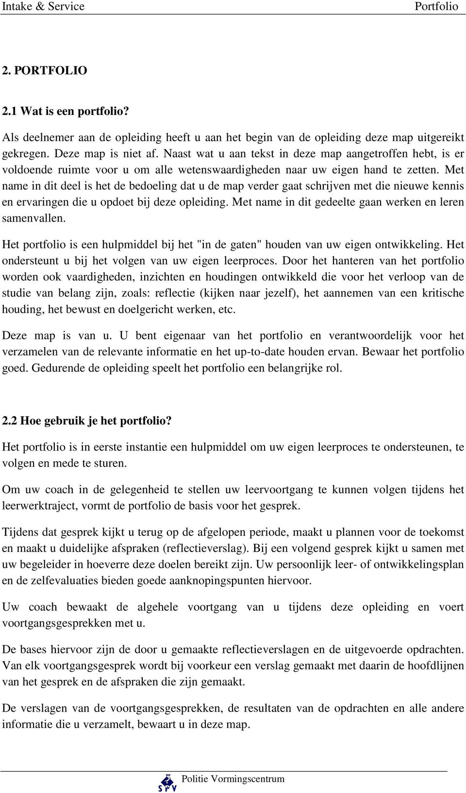 Met name in dit deel is het de bedoeling dat u de map verder gaat schrijven met die nieuwe kennis en ervaringen die u opdoet bij deze opleiding.