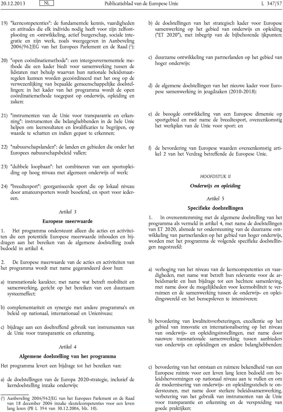 -ontwikkeling, actief burgerschap, sociale inte gratie en zijn werk, zoals weergegeven in Aanbeveling 2006/962/EG van het Europees Parlement en de Raad (1); b) de doelstellingen van het strategisch