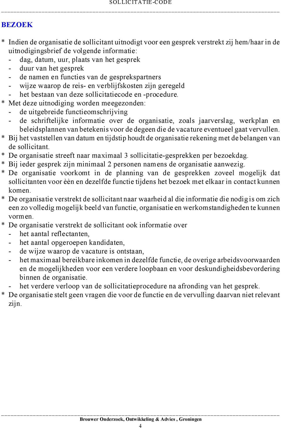 * Met deze uitnodiging worden meegezonden: - de uitgebreide functieomschrijving - de schriftelijke informatie over de organisatie, zoals jaarverslag, werkplan en beleidsplannen van betekenis voor de