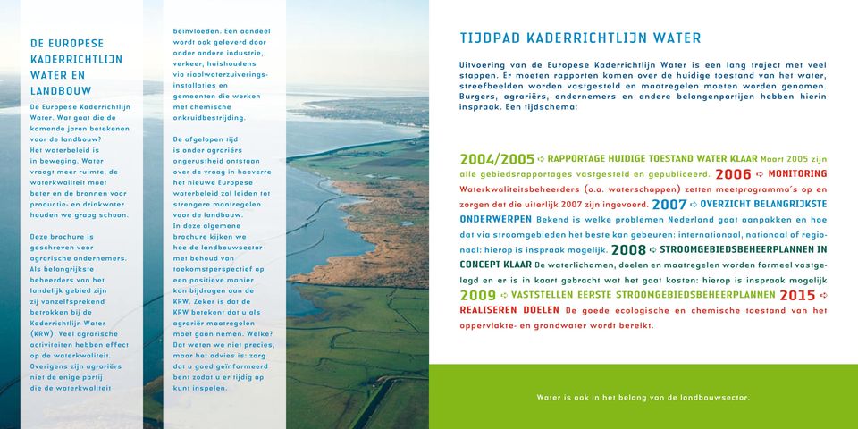 als belangrijkste beheerders van het landelijk gebied zijn zij vanzelfsprekend betrokken bij de Kaderrichtlijn Water (KRW). Veel agrarische activiteiten hebben effect op de waterkwaliteit.