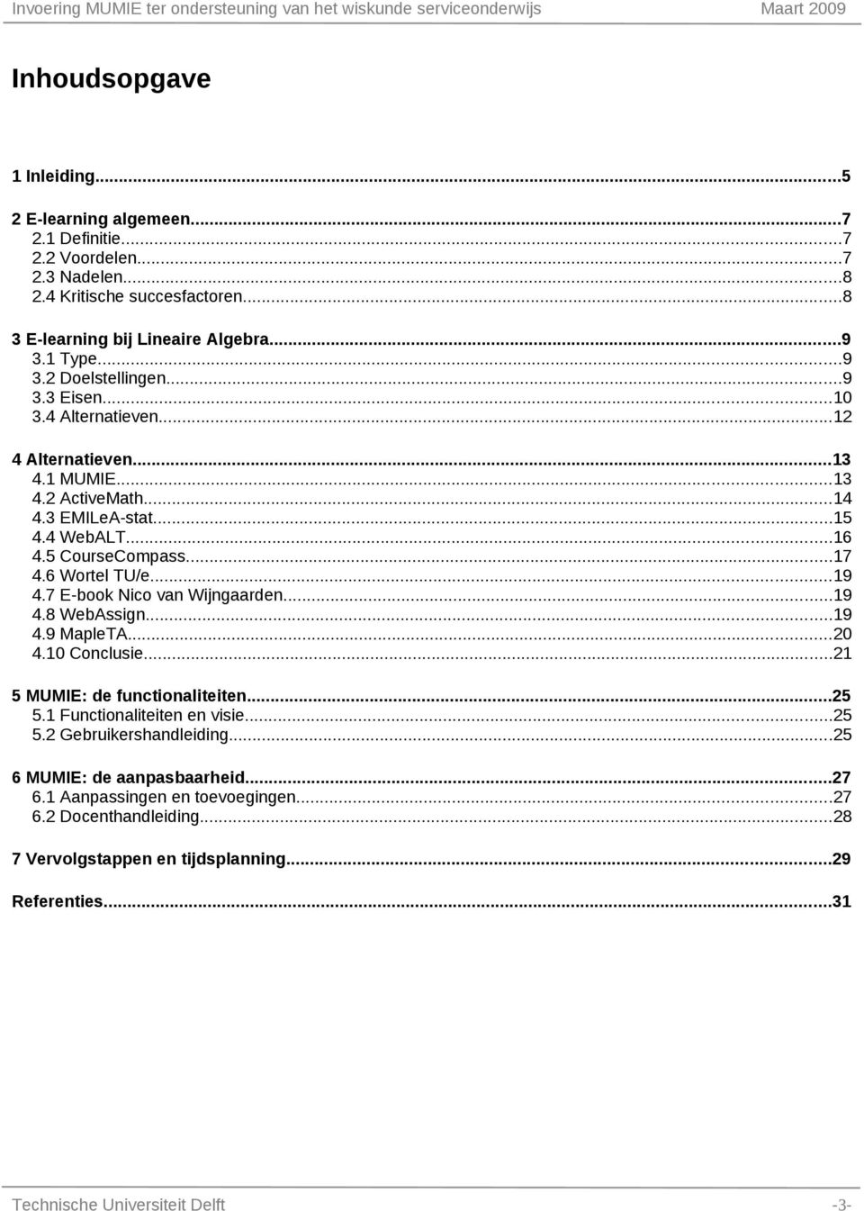 6 Wortel TU/e...19 4.7 E-book Nico van Wijngaarden...19 4.8 WebAssign...19 4.9 MapleTA...20 4.10 Conclusie...21 5 MUMIE: de functionaliteiten...25 5.1 Functionaliteiten en visie...25 5.2 Gebruikershandleiding.