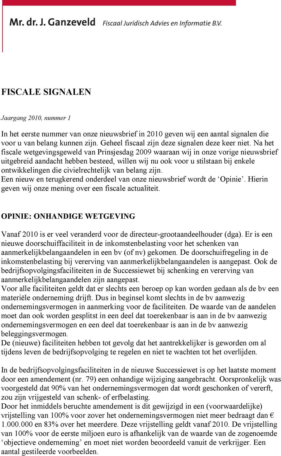 Na het fiscale wetgevingsgeweld van Prinsjesdag 2009 waaraan wij in onze vorige nieuwsbrief uitgebreid aandacht hebben besteed, willen wij nu ook voor u stilstaan bij enkele ontwikkelingen die