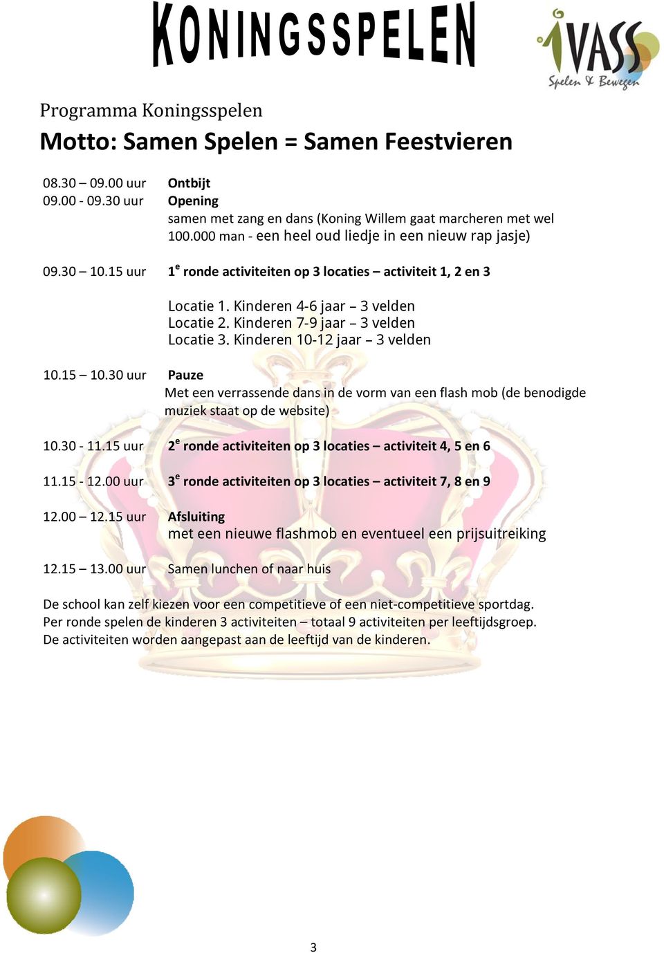 Kinderen 7-9 jaar 3 velden Locatie 3. Kinderen 10-12 jaar 3 velden 10.15 10.30 uur Pauze Met een verrassende dans in de vorm van een flash mob (de benodigde muziek staat op de website) 10.30 11.