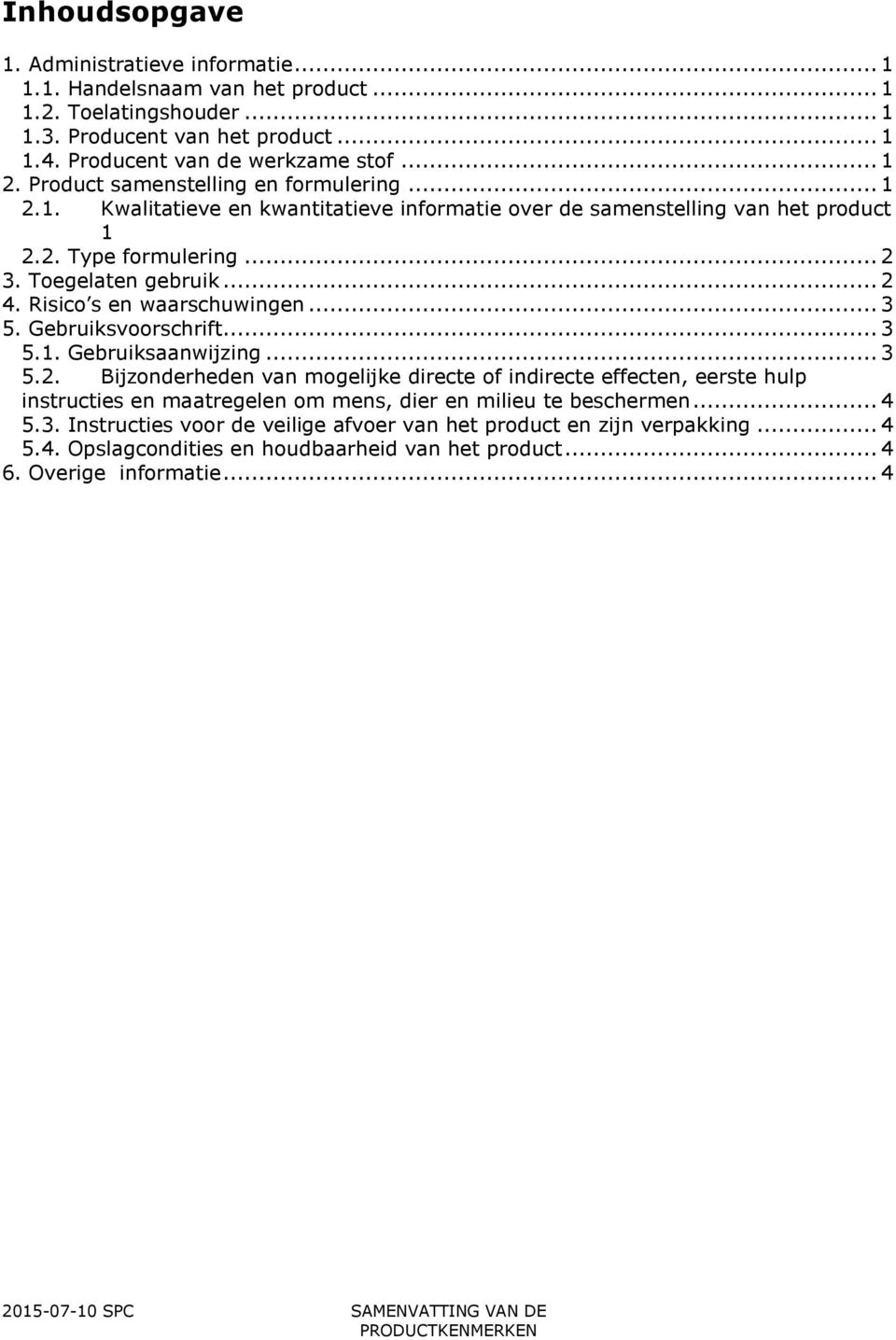 Risico s en waarschuwingen... 3 5. Gebruiksvoorschrift... 3 5.1. Gebruiksaanwijzing... 3 5.2.