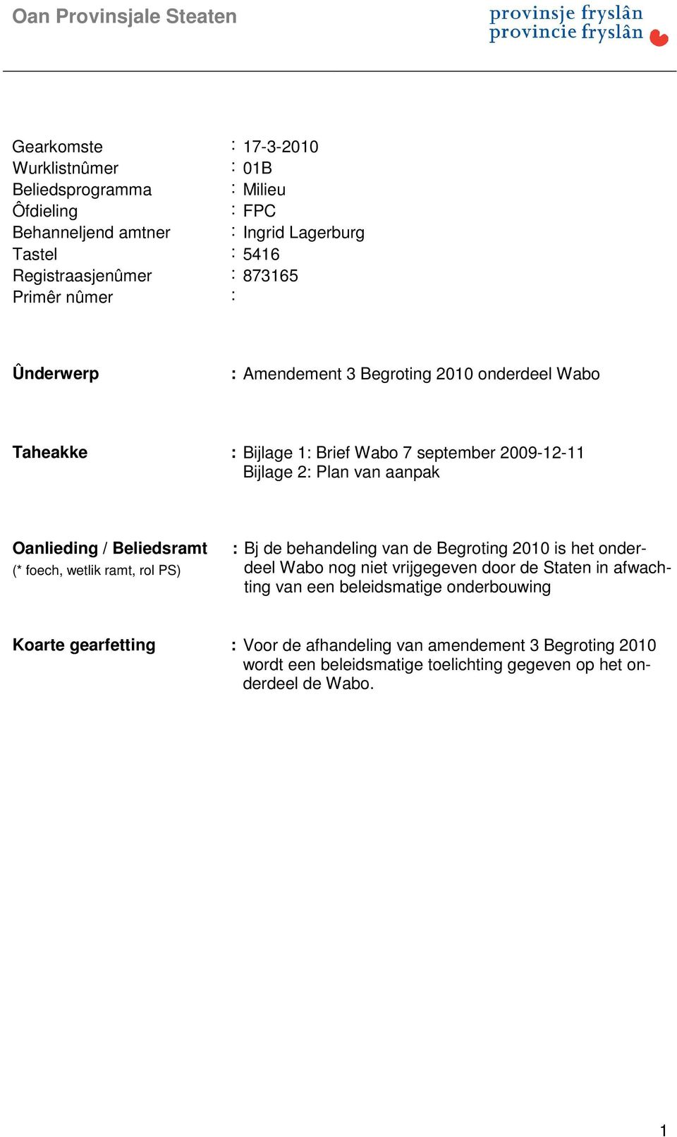 aanpak Oanlieding / Beliedsramt (* foech, wetlik ramt, rol PS) : Bj de behandeling van de Begroting 2010 is het onderdeel Wabo nog niet vrijgegeven door de Staten in