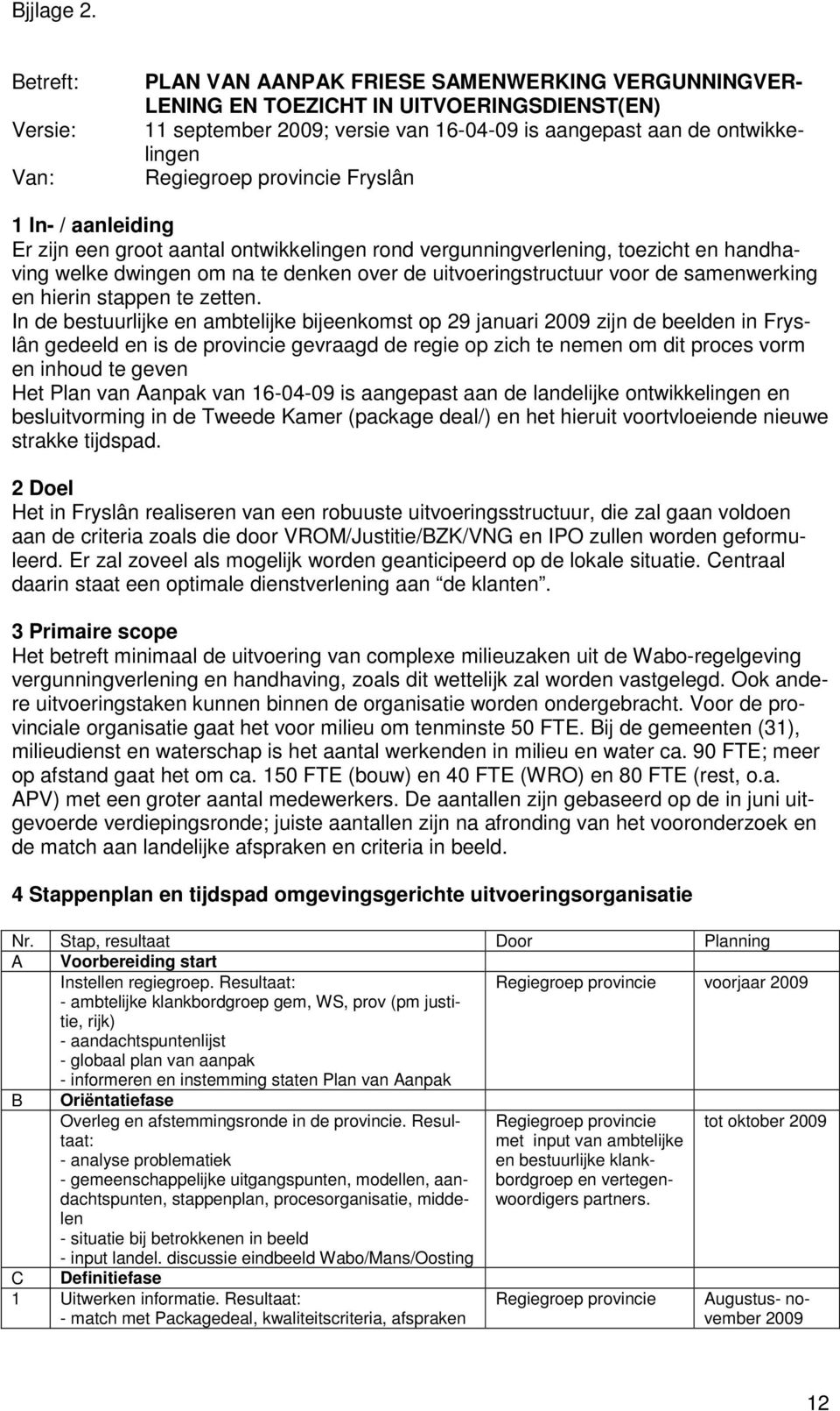 Regiegroep provincie Fryslân 1 In- / aanleiding Er zijn een groot aantal ontwikkelingen rond vergunningverlening, toezicht en handhaving welke dwingen om na te denken over de uitvoeringstructuur voor