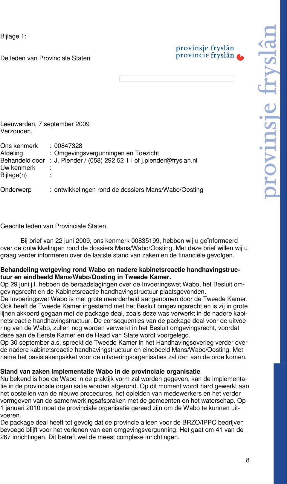 nl Uw kenmerk : Bijlage(n) : Onderwerp : ontwikkelingen rond de dossiers Mans/Wabo/Oosting Geachte leden van Provinciale Staten, Bij brief van 22 juni 2009, ons kenmerk 00835199, hebben wij u