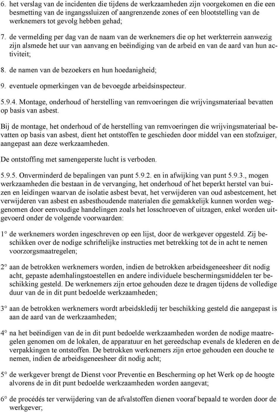 de namen van de bezoekers en hun hoedanigheid; 9. eventuele opmerkingen van de bevoegde arbeidsinspecteur. 5.9.4.