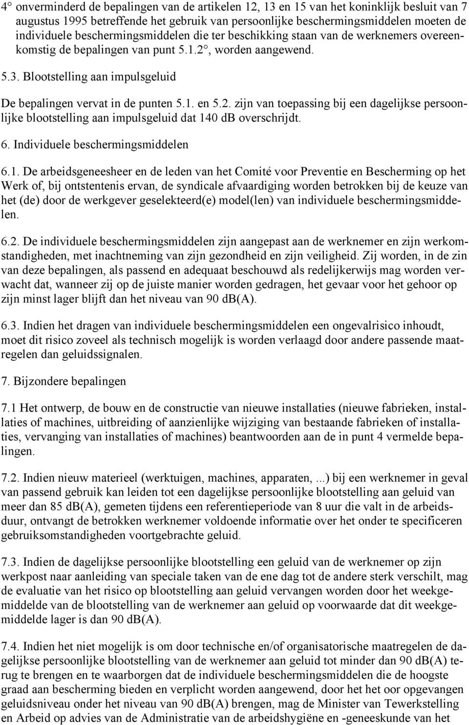 1. en 5.2. zijn van toepassing bij een dagelijkse persoonlijke blootstelling aan impulsgeluid dat 140 db overschrijdt. 6. Individuele beschermingsmiddelen 6.1. De arbeidsgeneesheer en de leden van