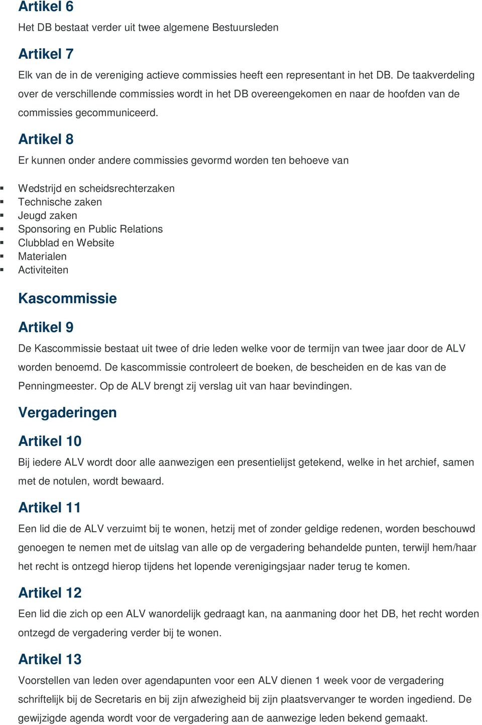 Artikel 8 Er kunnen onder andere commissies gevormd worden ten behoeve van Wedstrijd en scheidsrechterzaken Technische zaken Jeugd zaken Sponsoring en Public Relations Clubblad en Website Materialen