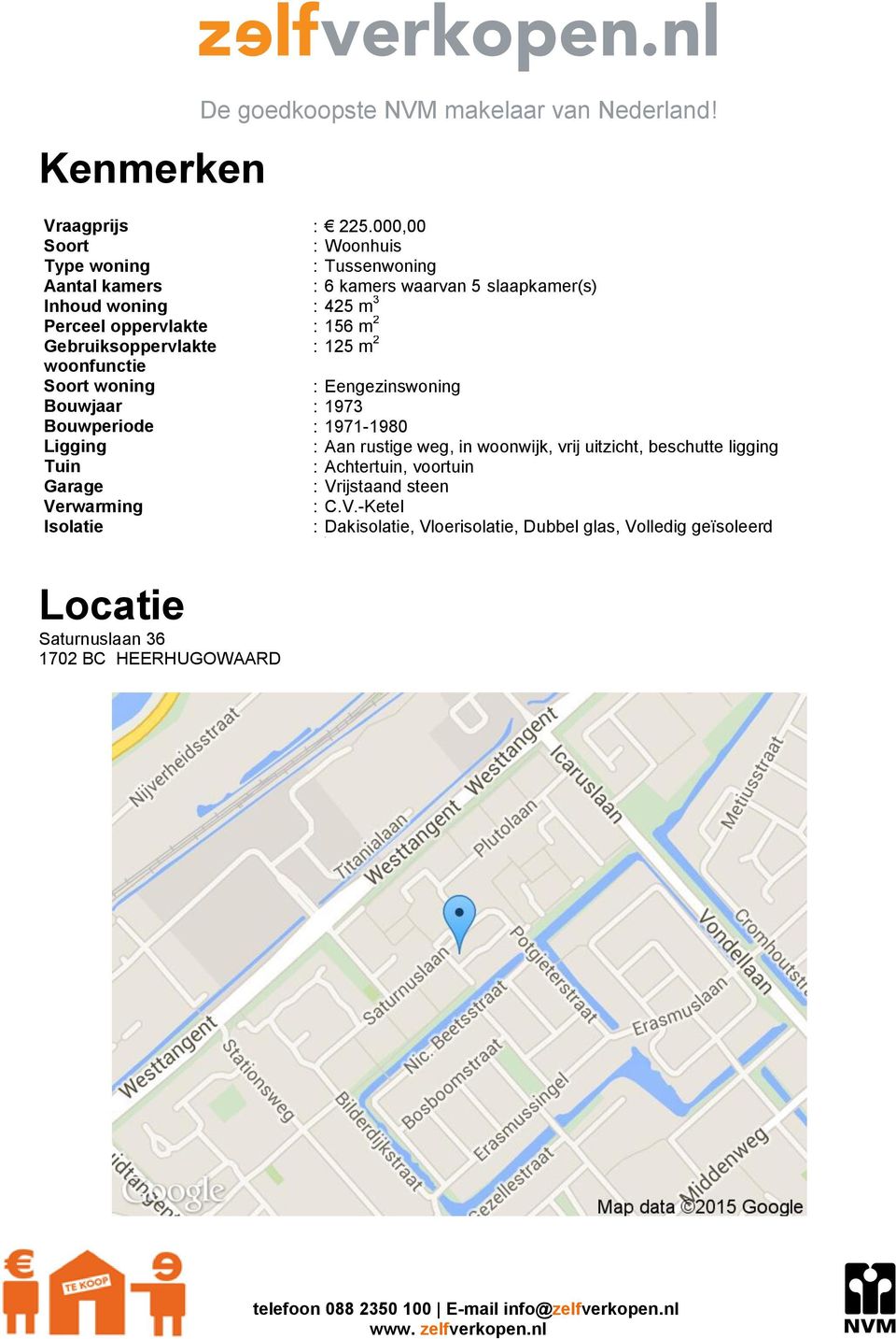 2 Gebruiksoppervlakte : 125 m 2 woonfunctie Soort woning : Eengezinswoning Bouwjaar : 1973 Bouwperiode : 1971-1980 Ligging : Aan rustige weg, in