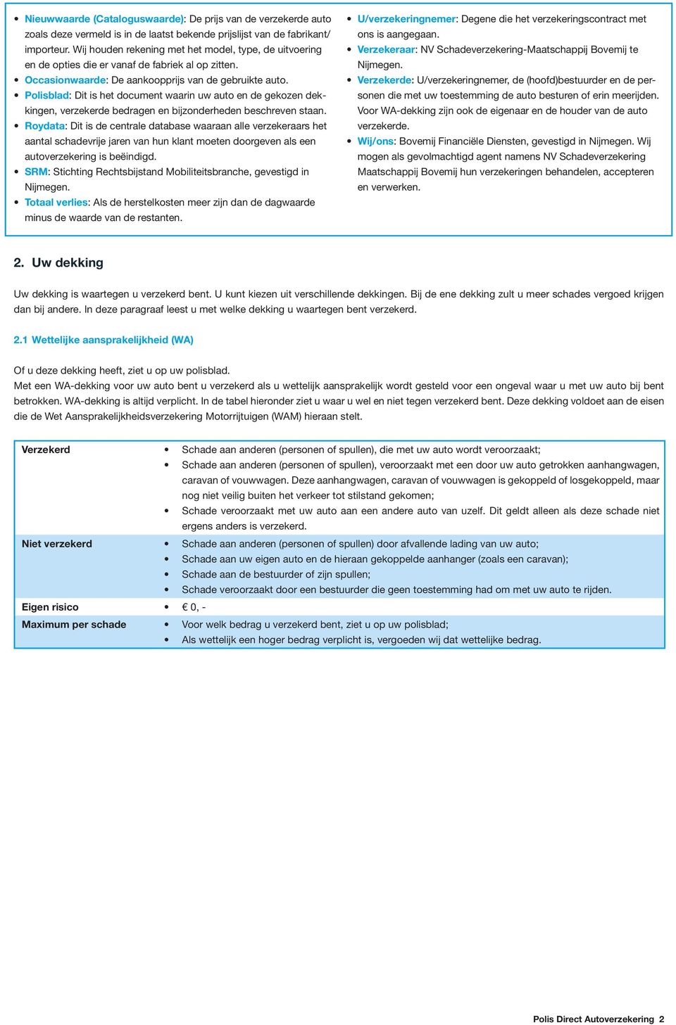 Polisblad: Dit is het document waarin uw auto en de gekozen dekkingen, verzekerde bedragen en bijzonderheden beschreven staan.