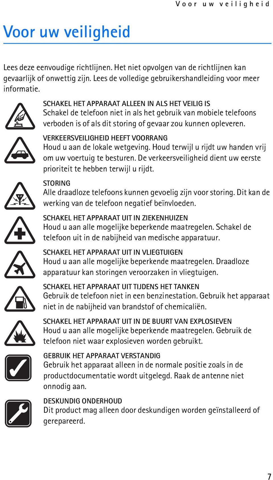 SCHAKEL HET APPARAAT ALLEEN IN ALS HET VEILIG IS Schakel de telefoon niet in als het gebruik van mobiele telefoons verboden is of als dit storing of gevaar zou kunnen opleveren.