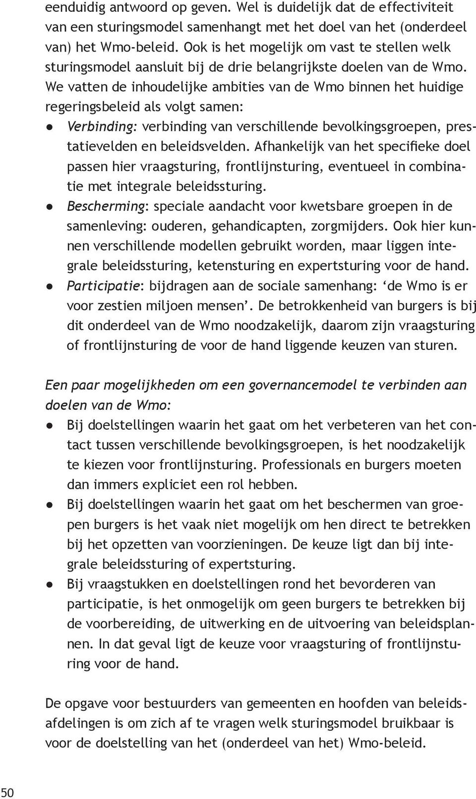 We vatten de inhoudelijke ambities van de Wmo binnen het huidige regeringsbeleid als volgt samen: Verbinding: verbinding van verschillende bevolkingsgroepen, prestatievelden en beleidsvelden.