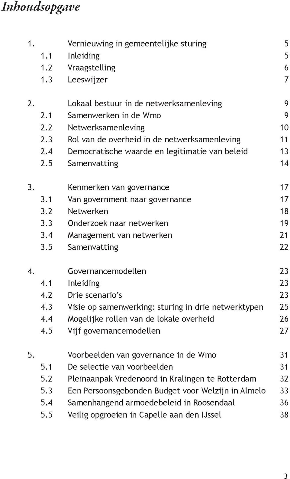 1 Van government naar governance 17 3.2 Netwerken 18 3.3 Onderzoek naar netwerken 19 3.4 Management van netwerken 21 3.5 Samenvatting 22 4. Governancemodellen 23 4.1 Inleiding 23 4.