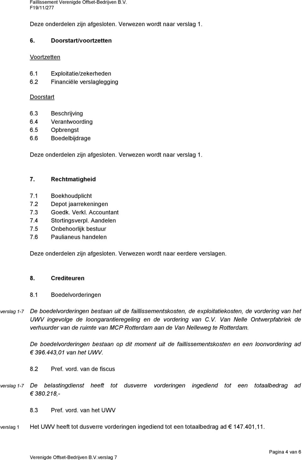 Aandelen 7.5 Onbehoorlijk bestuur 7.6 Paulianeus handelen Deze onderdelen zijn afgesloten. Verwezen wordt naar eerdere verslagen. 8. Crediteuren 8.