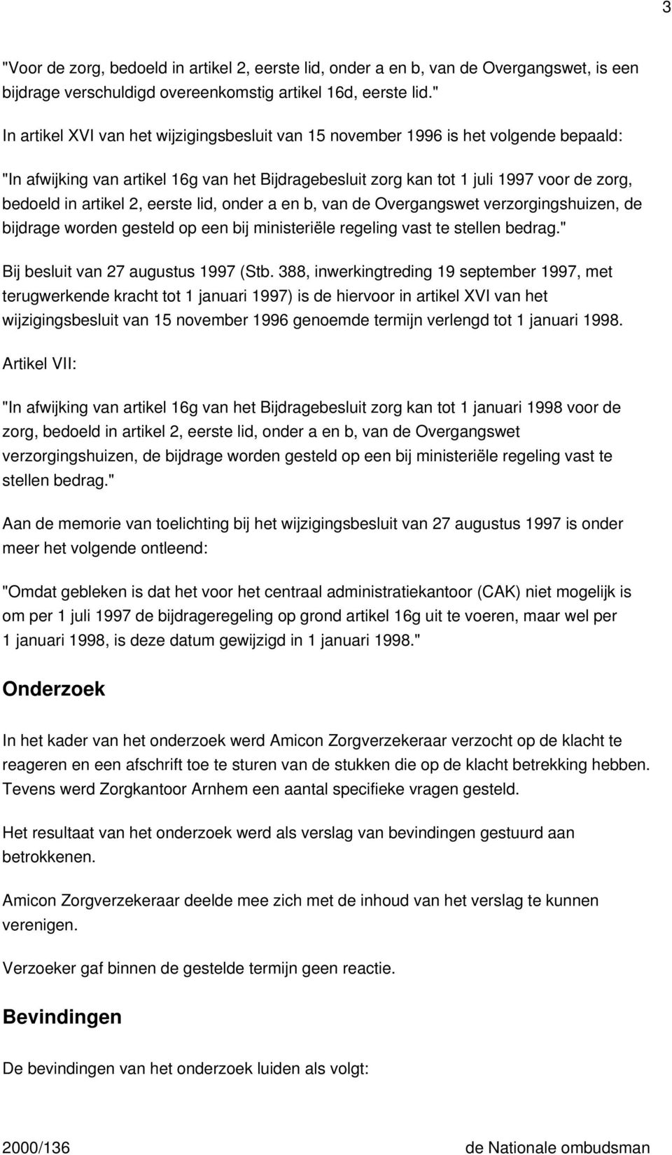 artikel 2, eerste lid, onder a en b, van de Overgangswet verzorgingshuizen, de bijdrage worden gesteld op een bij ministeriële regeling vast te stellen bedrag." Bij besluit van 27 augustus 1997 (Stb.