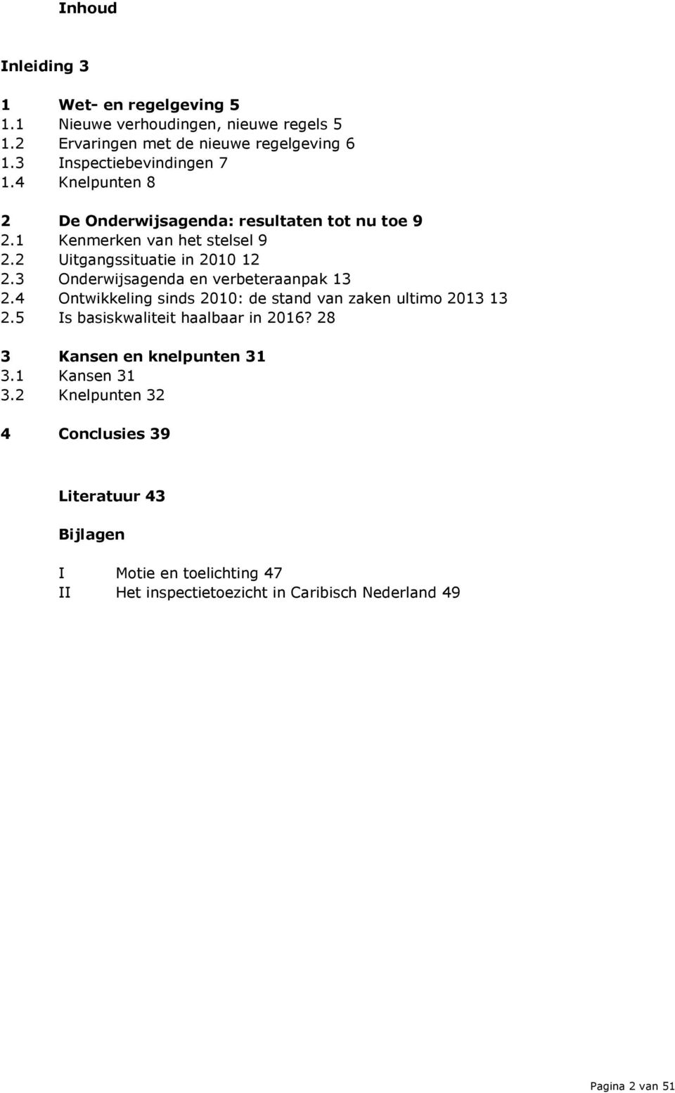 3 Onderwijsagenda en verbeteraanpak 13 2.4 Ontwikkeling sinds 2010: de stand van zaken ultimo 2013 13 2.5 Is basiskwaliteit haalbaar in 2016?