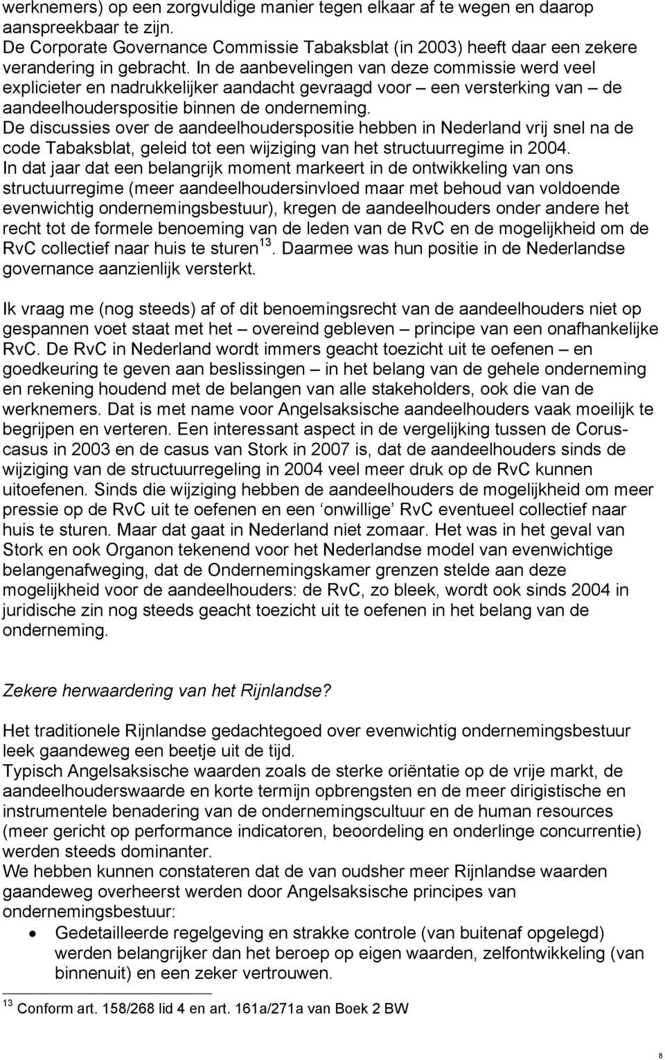 De discussies over de aandeelhouderspositie hebben in Nederland vrij snel na de code Tabaksblat, geleid tot een wijziging van het structuurregime in 2004.