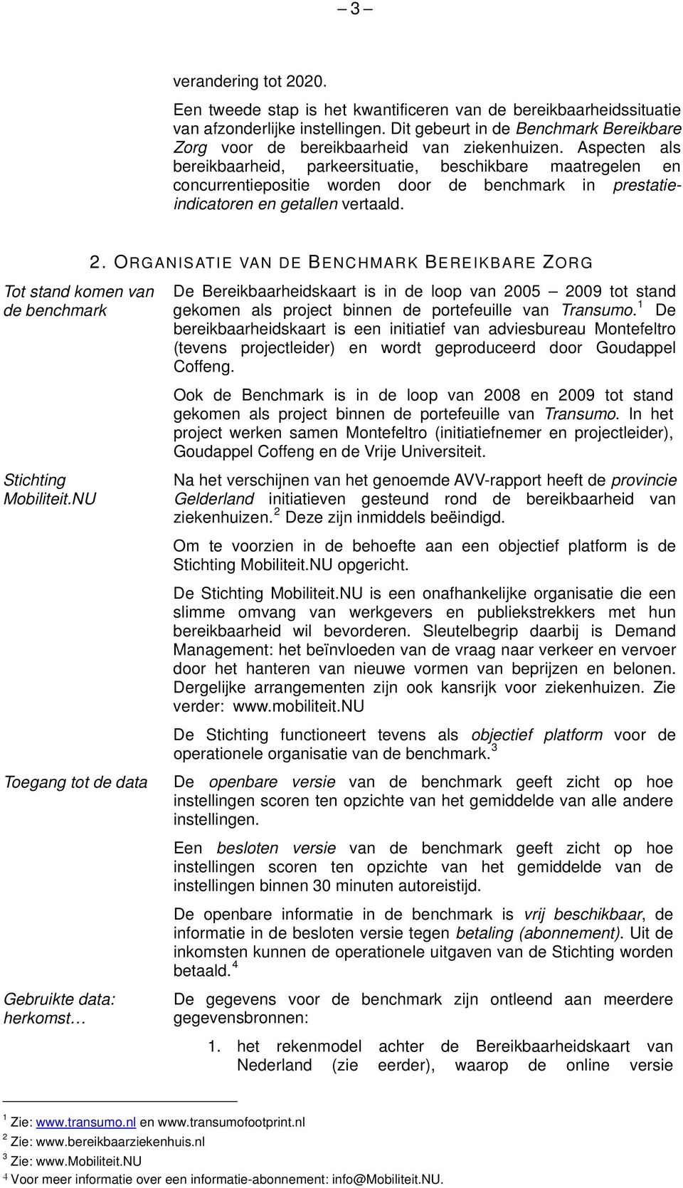 Aspecten als bereikbaarheid, parkeersituatie, beschikbare maatregelen en concurrentiepositie worden door de benchmark in prestatieindicatoren en getallen vertaald.