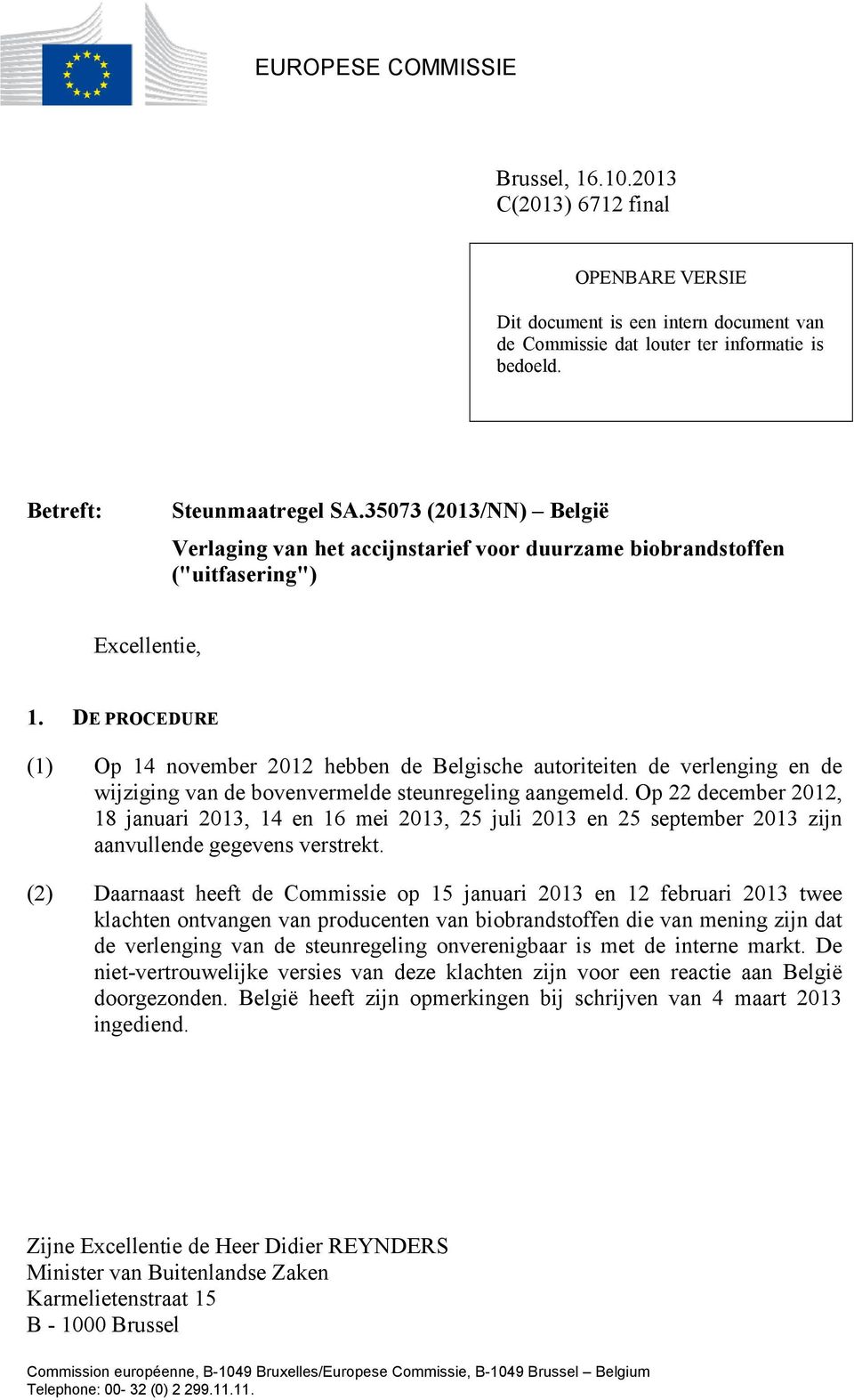 DE PROCEDURE (1) Op 14 november 2012 hebben de Belgische autoriteiten de verlenging en de wijziging van de bovenvermelde steunregeling aangemeld.