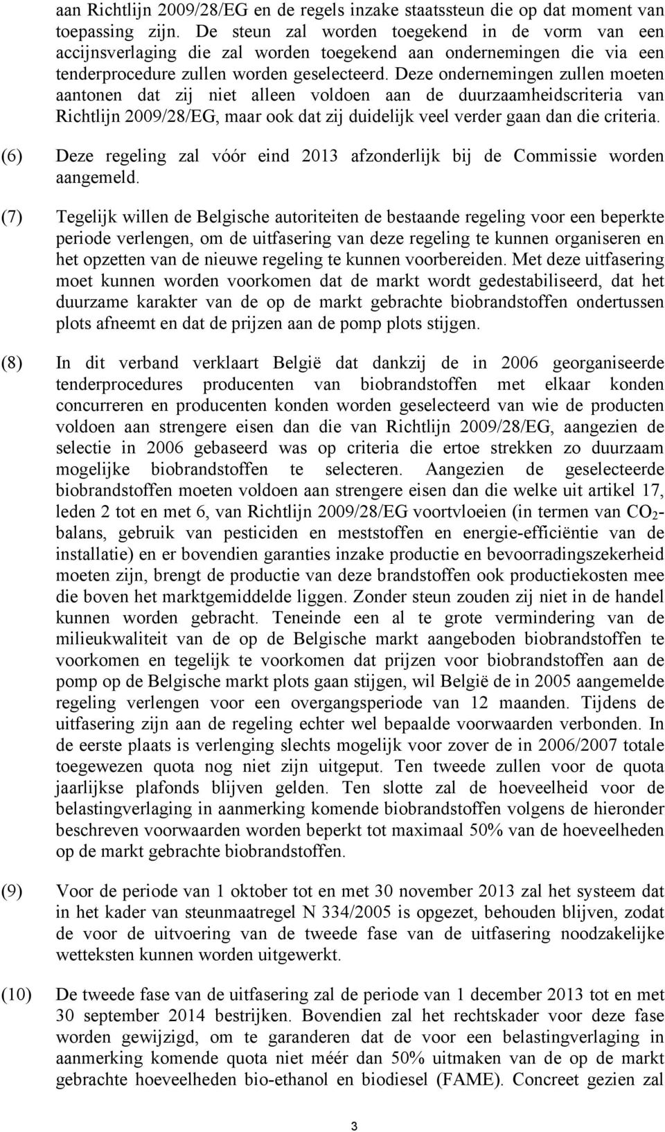 Deze ondernemingen zullen moeten aantonen dat zij niet alleen voldoen aan de duurzaamheidscriteria van Richtlijn 2009/28/EG, maar ook dat zij duidelijk veel verder gaan dan die criteria.