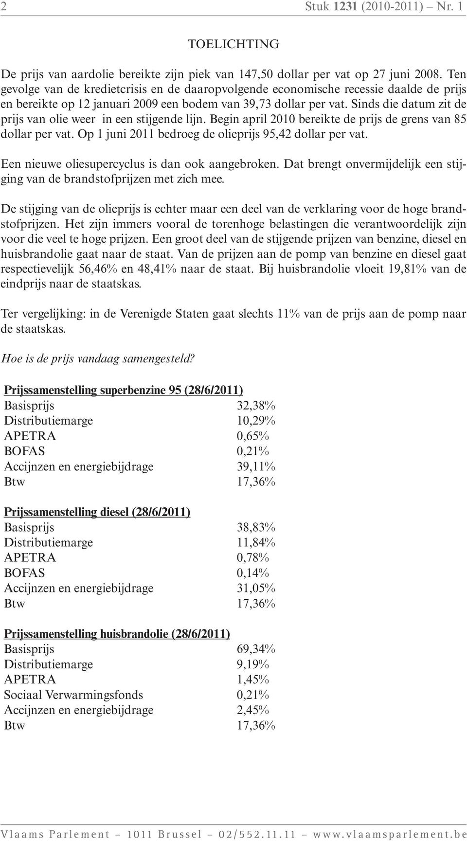 Sinds die datum zit de prijs van olie weer in een stijgende lijn. Begin april 2010 bereikte de prijs de grens van 85 dollar per vat. Op 1 juni 2011 bedroeg de olieprijs 95,42 dollar per vat.