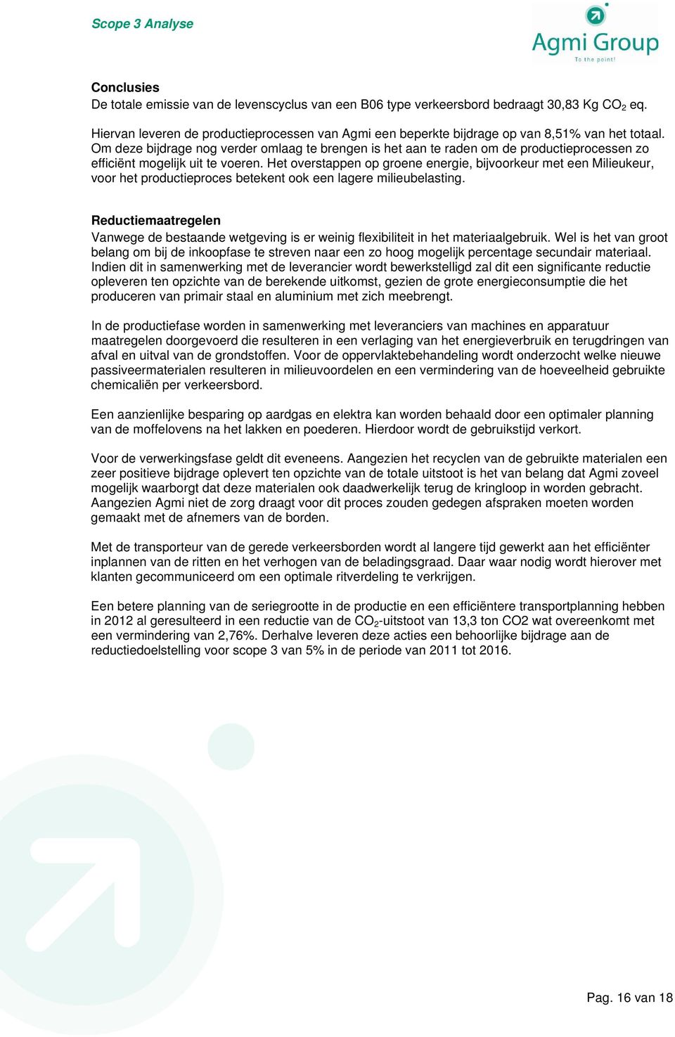 Om deze bijdrage nog verder omlaag te brengen is het aan te raden om de productieprocessen zo efficiënt mogelijk uit te voeren.