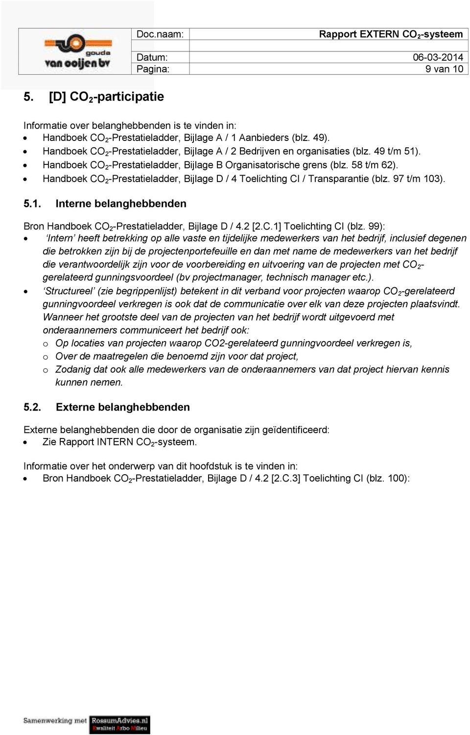 Handboek CO 2 -Prestatieladder, Bijlage D / 4 Toelichting CI / Transparantie (blz. 97 t/m 103). 5.1. Interne belanghebbenden Bron Handboek CO 2 -Prestatieladder, Bijlage D / 4.2 [2.C.1] Toelichting CI (blz.