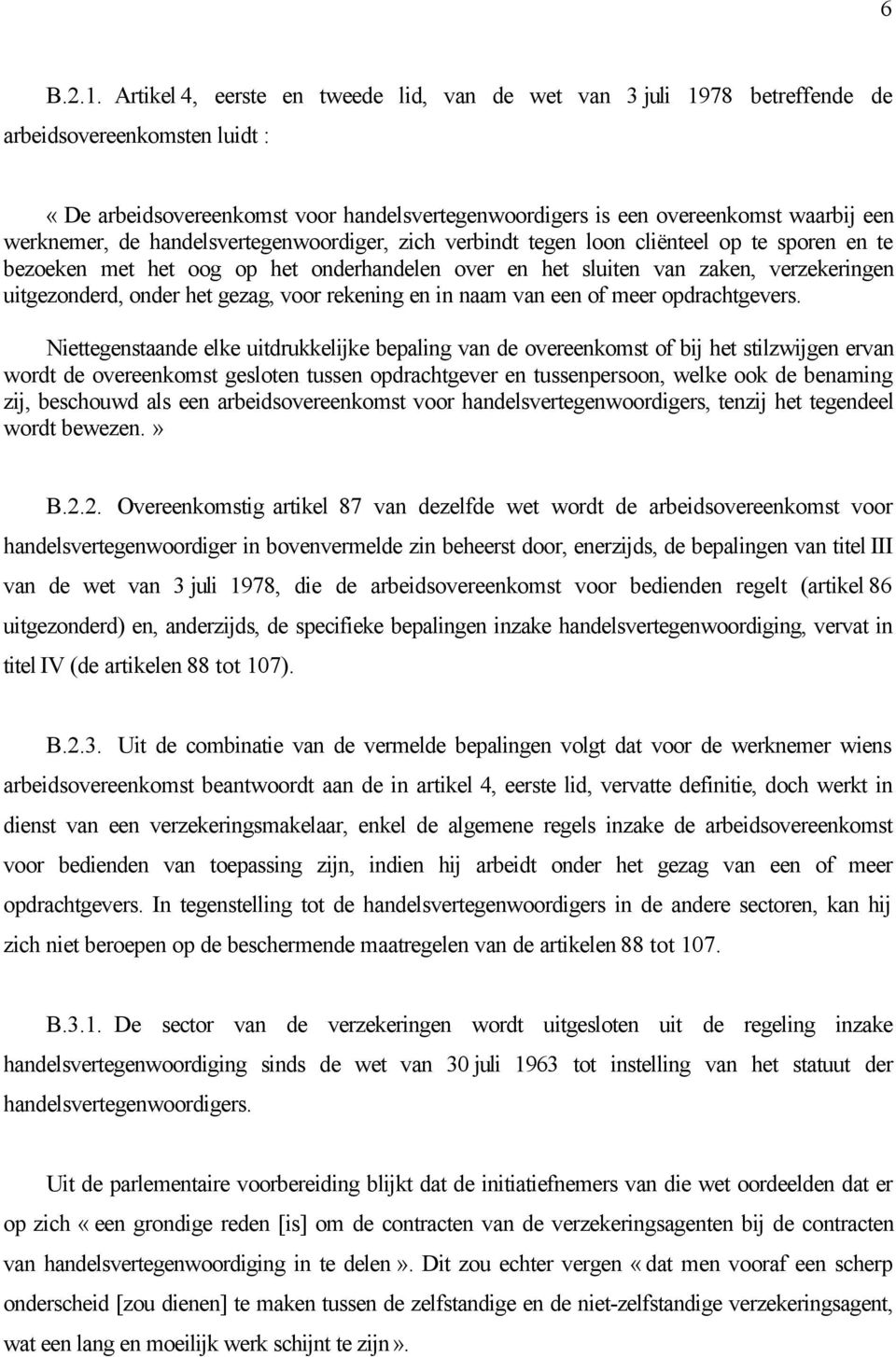 werknemer, de handelsvertegenwoordiger, zich verbindt tegen loon cliënteel op te sporen en te bezoeken met het oog op het onderhandelen over en het sluiten van zaken, verzekeringen uitgezonderd,