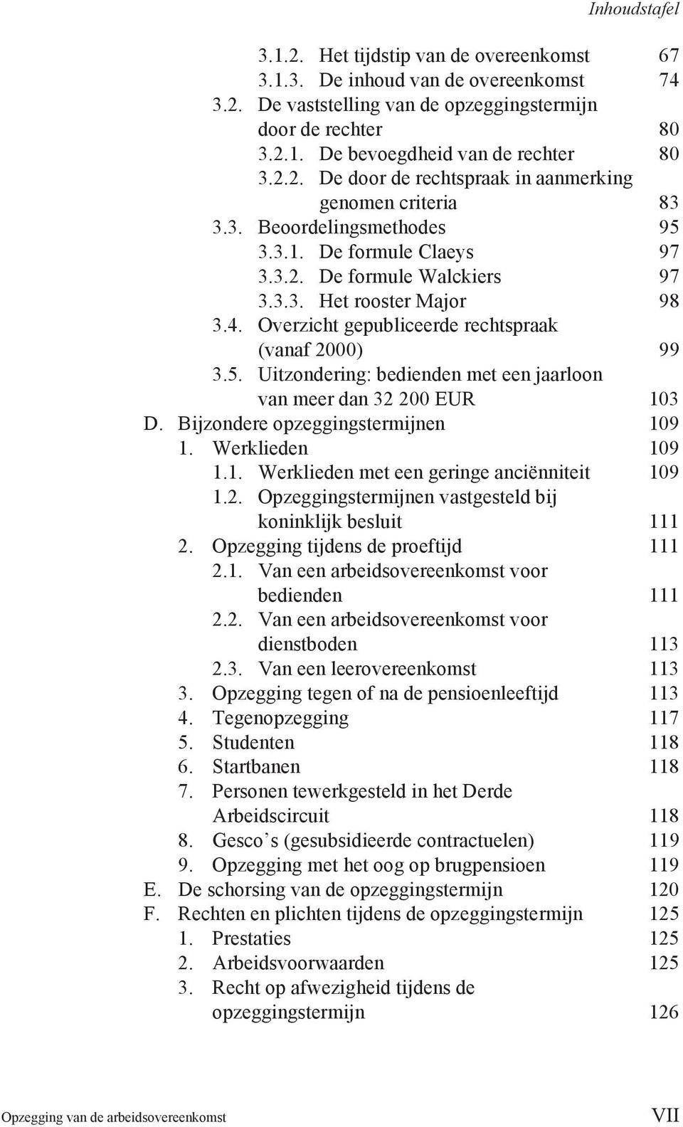 Overzicht gepubliceerde rechtspraak (vanaf 2000) 99 3.5. Uitzondering: bedienden met een jaarloon van meer dan 32 200 EUR 103 D. Bijzondere opzeggingstermijnen 109 1. Werklieden 109 1.1. Werklieden met een geringe anciënniteit 109 1.