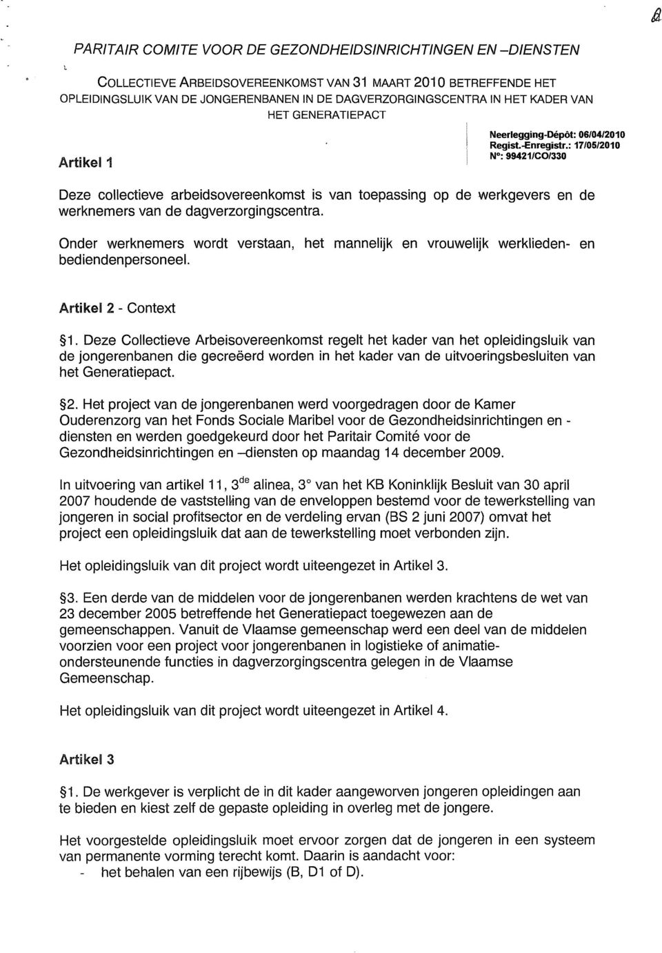: 17/05/2010 N : 99421/CO/330 Deze collectieve arbeidsovereenkomst is van toepassing op de werkgevers en de werknemers van de dagverzorgingscentra.