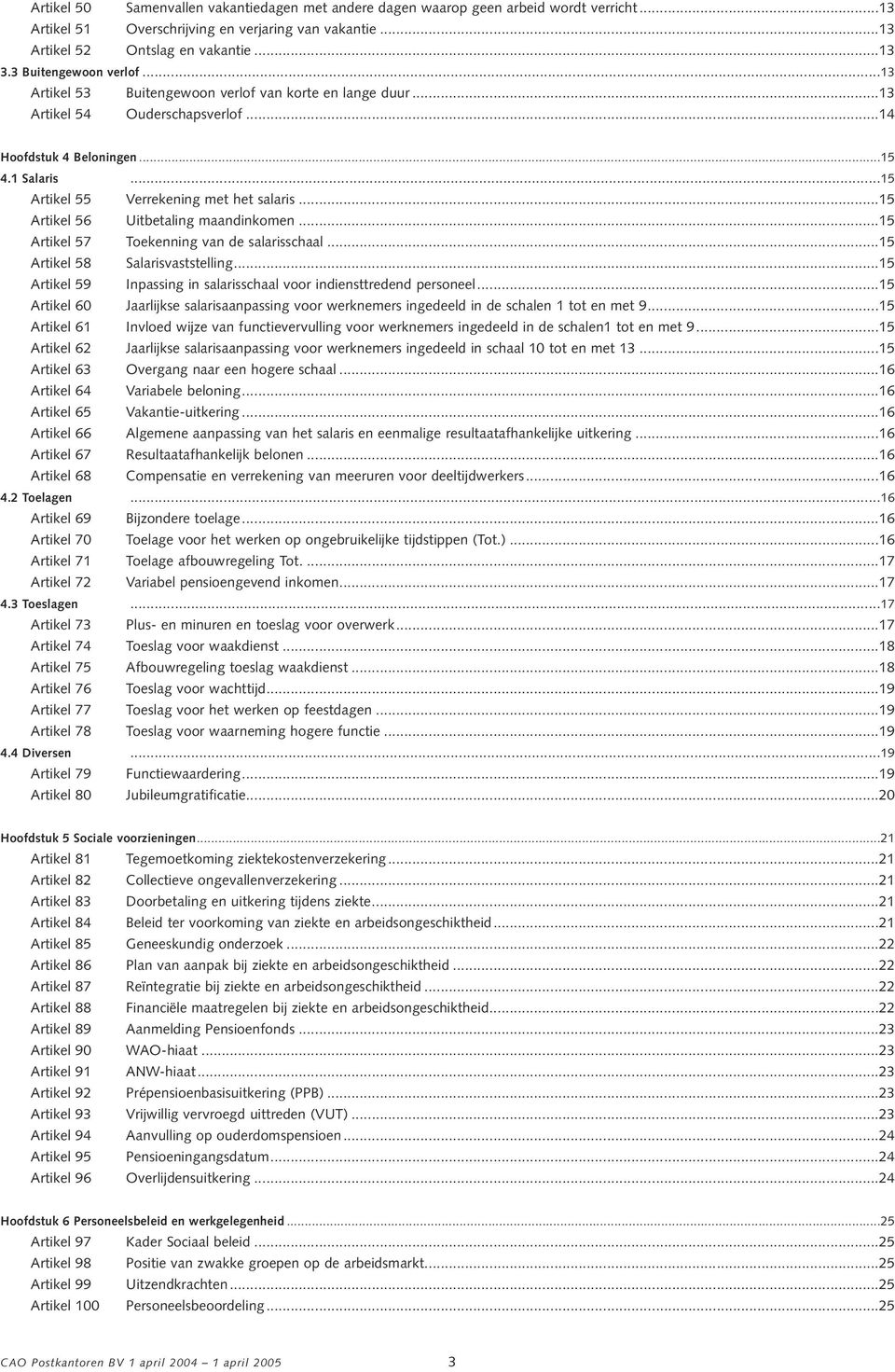 ..15 Artikel 55 Verrekening met het salaris...15 Artikel 56 Uitbetaling maandinkomen...15 Artikel 57 Toekenning van de salarisschaal...15 Artikel 58 Salarisvaststelling.