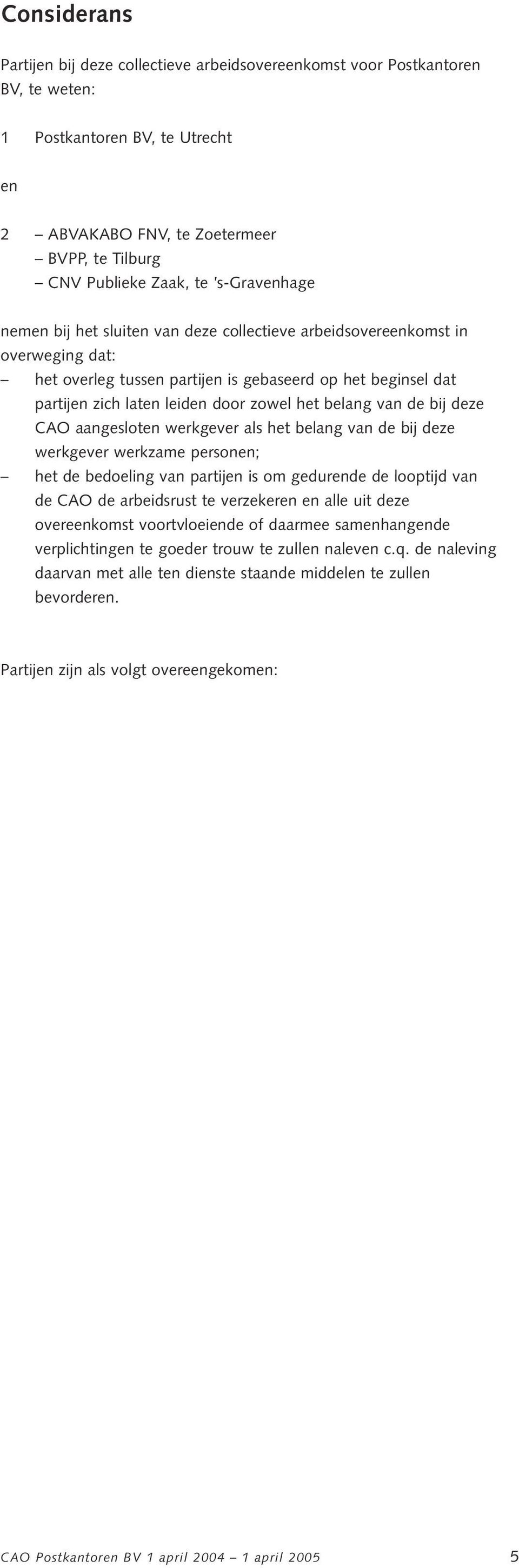 belang van de bij deze CAO aangesloten werkgever als het belang van de bij deze werkgever werkzame personen; het de bedoeling van partijen is om gedurende de looptijd van de CAO de arbeidsrust te