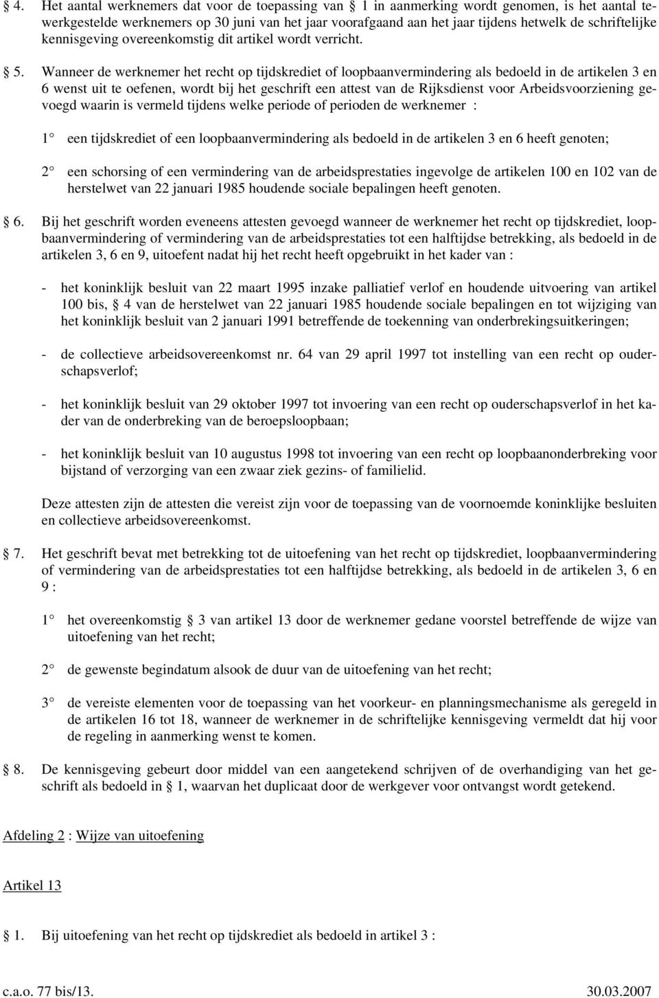 Wanneer de werknemer het recht op tijdskrediet of loopbaanvermindering als bedoeld in de artikelen 3 en 6 wenst uit te oefenen, wordt bij het geschrift een attest van de Rijksdienst voor