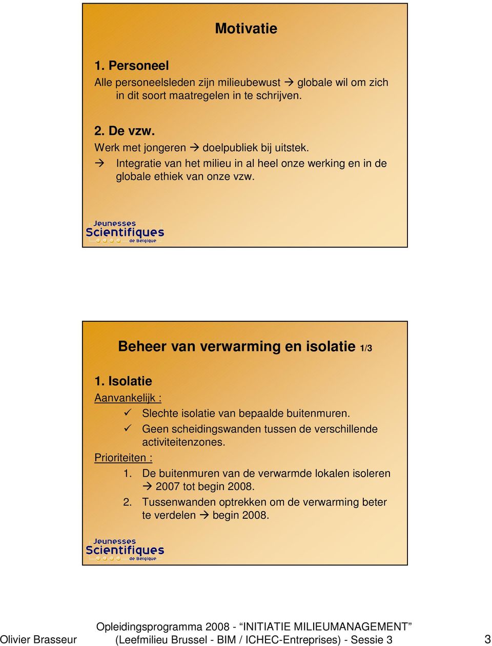 Beheer van verwarming en isolatie 1/3 1. Isolatie Aanvankelijk : Slechte isolatie van bepaalde buitenmuren.